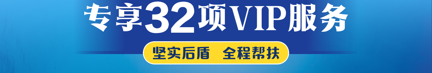 专享32项vip服务 坚实后盾 全程帮扶