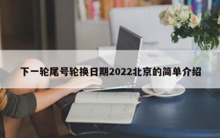 下一轮尾号轮换日期2022北京的简单介绍