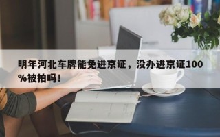 明年河北车牌能免进京证，没办进京证100%被拍吗！