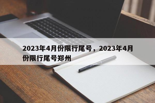 2023年4月份限行尾号，2023年4月份限行尾号郑州-第1张图片-司微网